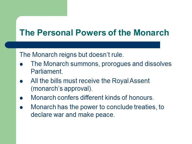 The Personal Powers of the Monarch The Monarch reigns but doesn’t rule.  The